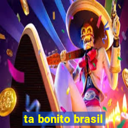 ta bonito brasil